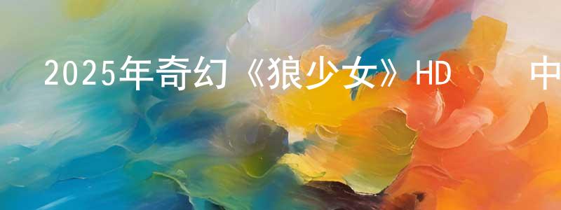 曹軍驥的個人主頁,2025年奇幻《狼少女》HD國語中字迅雷下載_深夜電影